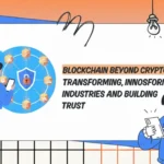 Blockchain Beyond Cryptocurrency: Transforming Industries and Building Trust